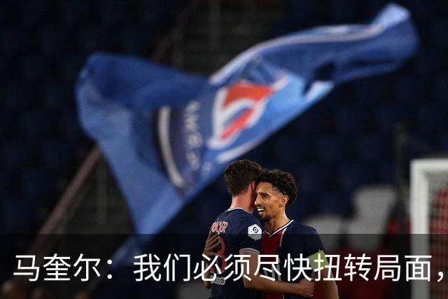 马奎尔：我们必须尽快扭转局面，下周就得拿出强有力的回应